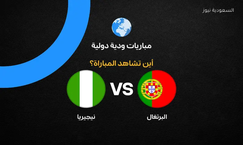 القنوات الناقلة لمباراة البرتغال ضد نيجيريا الودية قبل كأس العالم 2026