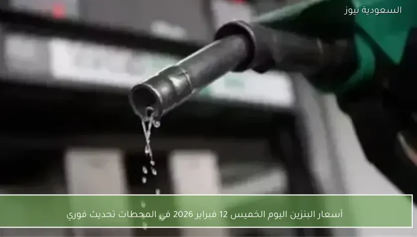 أسعار البنزين اليوم الخميس 12 فبراير 2026 في المحطات تحديث فوري