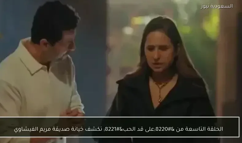 الحلقة التاسعة من “على قد الحب” تكشف خيانة صديقة مريم الفيشاوي