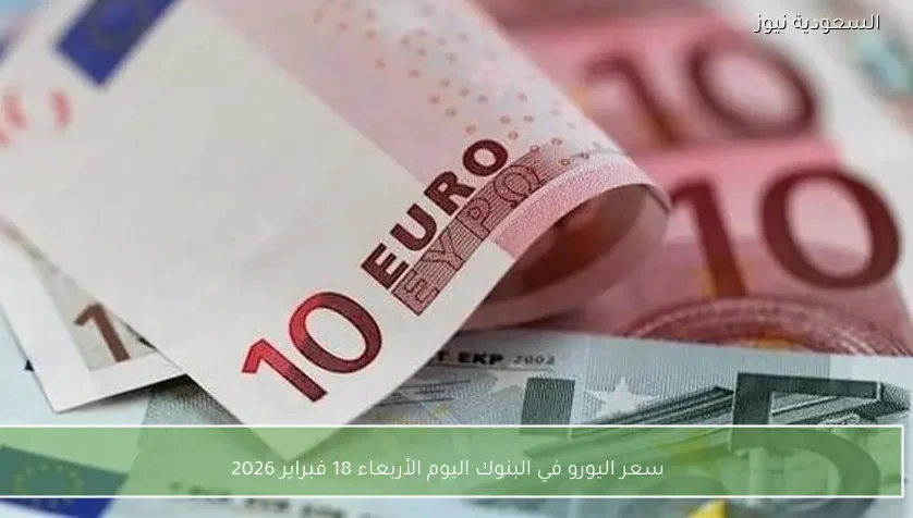 سعر اليورو في البنوك اليوم الأربعاء 18 فبراير 2026