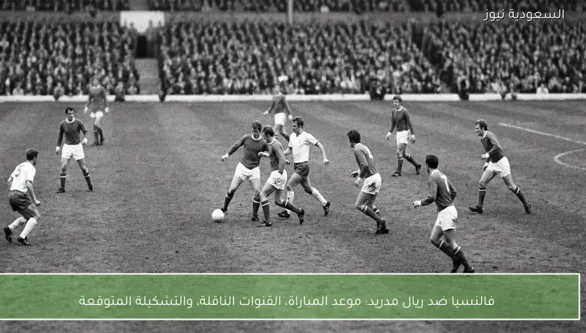 فالنسيا ضد ريال مدريد: موعد المباراة، القنوات الناقلة، والتشكيلة المتوقعة