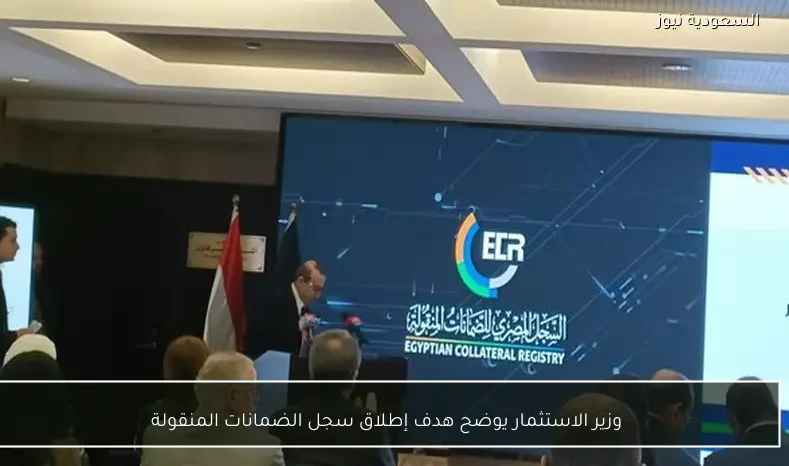 وزير الاستثمار يوضح هدف إطلاق سجل الضمانات المنقولة