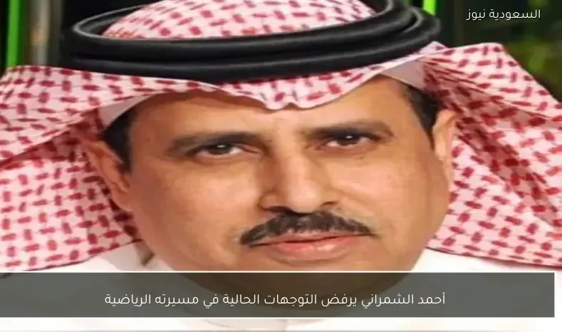 أحمد الشمراني يرفض التوجهات الحالية في مسيرته الرياضية