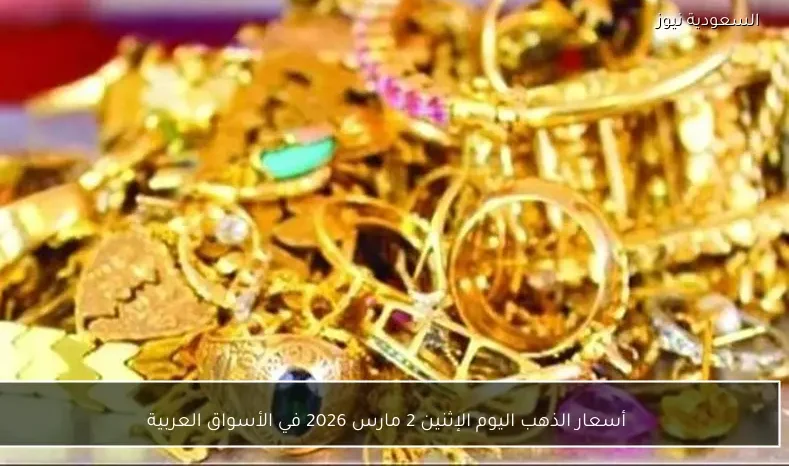 أسعار الذهب اليوم الإثنين 2 مارس 2026 في الأسواق العربية