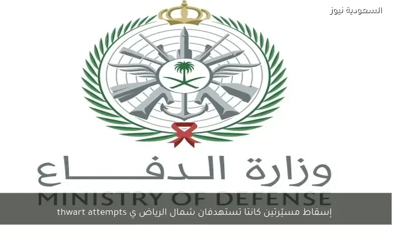 إسقاط مسيّرتين كانتا تستهدفان شمال الرياض ي thwart attempts
