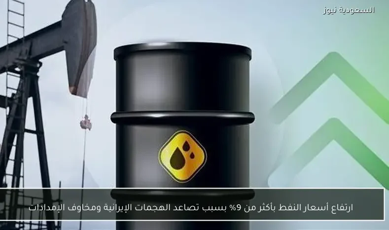 ارتفاع أسعار النفط بأكثر من 9% بسبب تصاعد الهجمات الإيرانية ومخاوف الإمدادات