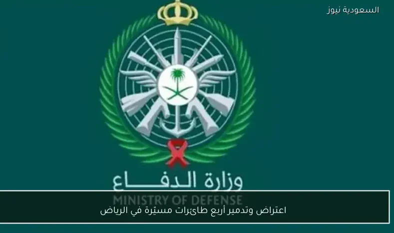 اعتراض وتدمير أربع طائرات مسيّرة في الرياض