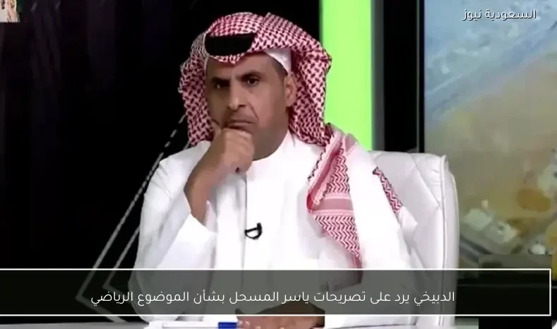 الدبيخي يرد على تصريحات ياسر المسحل بشأن الموضوع الرياضي