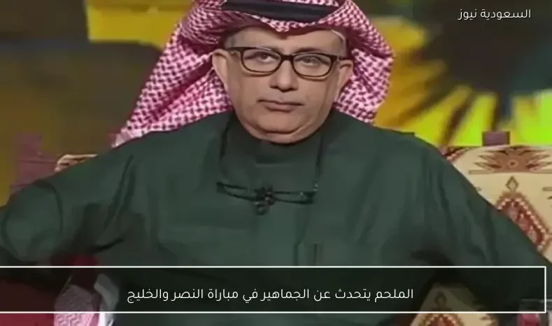 الملحم يتحدث عن الجماهير في مباراة النصر والخليج